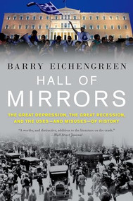 Hall of Mirrors (The Great Depression, the Great Recession, and the Uses-and Misuses-of History) by Barry Eichengreen, 9780190621070