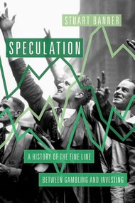 Speculation (A History of the Fine Line between Gambling and Investing) by Stuart Banner, 9780190623043