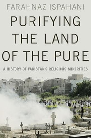 Purifying the Land of the Pure (A History of Pakistan's Religious Minorities) by Farahnaz Ispahani, 9780190621650