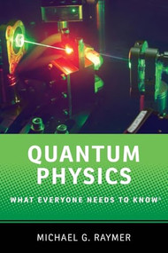Quantum Physics (What Everyone Needs to Know®) by Michael G. Raymer, 9780190250713