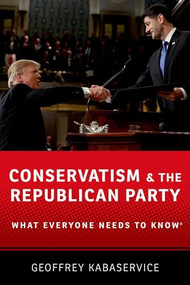 Conservatism and the Republican Party (What Everyone Needs to Know®) by Geoffrey Kabaservice, 9780190685867