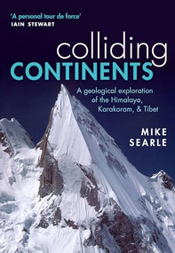 Colliding Continents (A geological exploration of the Himalaya, Karakoram, and Tibet) by Mike Searle, 9780198798514