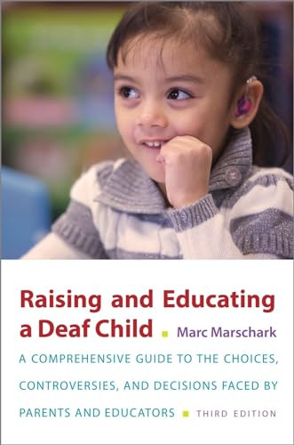 Raising and Educating a Deaf Child (A Comprehensive Guide to the Choices, Controversies, and Decisions Faced by Parents and Educators) by Marc Marschark, 9780190643522