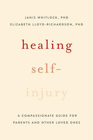 Healing Self-Injury (A Compassionate Guide for Parents and Other Loved Ones) by Janis Whitlock, Elizabeth E. Lloyd-Richardson, 9780199391608