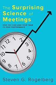 The Surprising Science of Meetings (How You Can Lead Your Team to Peak Performance) by Steven G. Rogelberg, 9780190689216