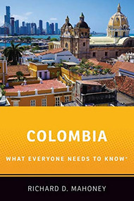 Colombia (What Everyone Needs to Know®) by Richard D. Mahoney, 9780190262747