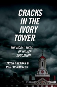 Cracks in the Ivory Tower (The Moral Mess of Higher Education) by Jason Brennan, Phillip Magness, 9780190846282
