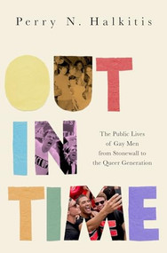 Out in Time (The Public Lives of Gay Men from Stonewall to the Queer Generation) by Perry N. Halkitis, 9780190686604