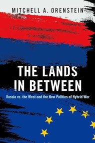 The Lands in Between (Russia vs. the West and the New Politics of Hybrid War) by Mitchell A. Orenstein, 9780190936143