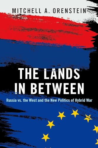 The Lands in Between (Russia vs. the West and the New Politics of Hybrid War) by Mitchell A. Orenstein, 9780190936143