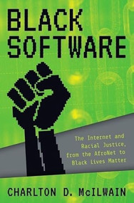 Black Software (The Internet & Racial Justice, from the AfroNet to Black Lives Matter) by Charlton D. McIlwain, 9780190863845