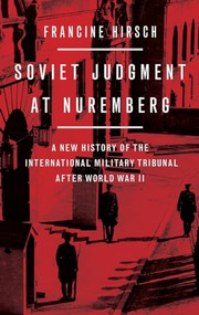 Soviet Judgment at Nuremberg (A New History of the International Military Tribunal after World War II) by Francine Hirsch, 9780199377930