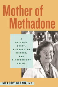 Mother of Methadone (A Doctor's Quest, a Forgotten History, and a Modern-Day Crisis) by Melody Glenn, 9780807017760