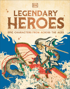 Legendary Heroes (Epic Characters from Across the Ages) by DK, 9780593965634