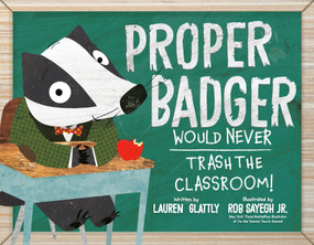 Proper Badger Would Never Trash the Classroom! by Lauren Glattly, Rob Sayegh Jr., 9780593528198