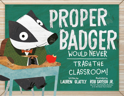Proper Badger Would Never Trash the Classroom! by Lauren Glattly, Rob Sayegh Jr., 9780593528198