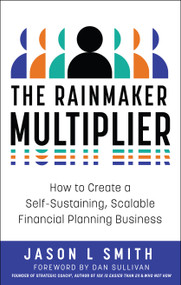 The Rainmaker Multiplier (How to Create a Self-Sustaining, Scalable Financial Planning Business) by Jason L Smith, 9798886451818