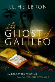 The Ghost of Galileo (In a forgotten painting from the English Civil War) by J.L. Heilbron, 9780198861300