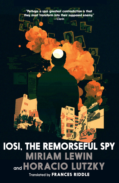 Iosi, the Remorseful Spy by Miriam Lewin, Horacio Lutzky, Frances Riddle, 9781644214572