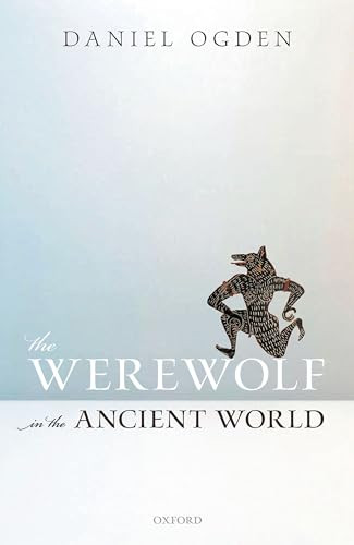 The Werewolf in the Ancient World by Daniel Ogden, 9780198854319