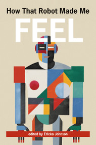 How That Robot Made Me Feel by Ericka Johnson, 9780262550949