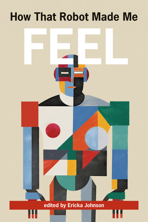 How That Robot Made Me Feel by Ericka Johnson, 9780262550949