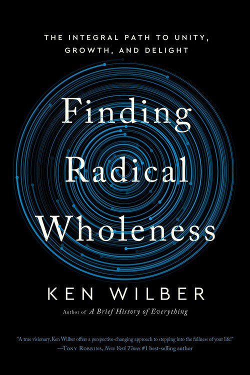 Finding Radical Wholeness (The Integral Path to Unity, Growth, and Delight) - 9781645473909 by Ken Wilber, 9781645473909