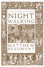 Nightwalking (A Nocturnal History of London) - 9781804298480 by Matthew Beaumont, Will Self, 9781804298480