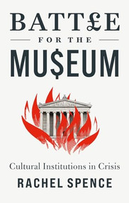 Battle for the Museum (Cultural Institutions in Crisis) by Rachel Spence, 9781787387751