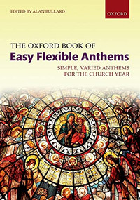 The Oxford Book of Easy Flexible Anthems (Simple, varied anthems for the church year) by Alan Bullard, 9780193413269