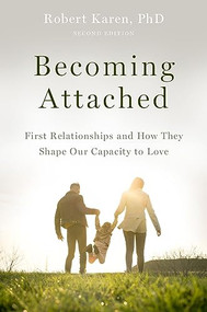 Becoming Attached (First Relationships and How They Shape Our Capacity to Love) by Robert Karen, 9780199398799