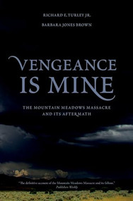 Vengeance Is Mine (The Mountain Meadows Massacre and Its Aftermath) by Richard E. Turley, Barbara Jones Brown, 9780195397857
