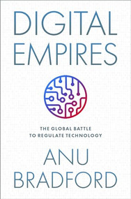 Digital Empires (The Global Battle to Regulate Technology) by Anu Bradford, 9780197649268