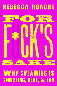 For F*ck's Sake (Why Swearing is Shocking, Rude, and Fun) by Rebecca Roache, 9780190665067