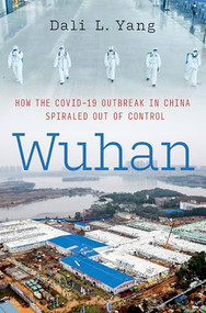 Wuhan (How the COVID-19 Outbreak in China Spiraled Out of Control) by Dali L. Yang, 9780197756263