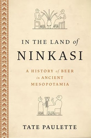 In the Land of Ninkasi (A History of Beer in Ancient Mesopotamia) by Tate Paulette, 9780197682449