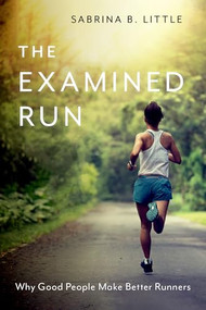 The Examined Run (Why Good People Make Better Runners) by Sabrina B. Little, 9780197678695