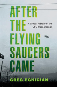 After the Flying Saucers Came (A Global History of the UFO Phenomenon) by Greg Eghigian, 9780190869878