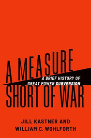 A Measure Short of War (A Brief History of Great Power Subversion) by Jill Kastner, William C. Wohlforth, 9780197683163