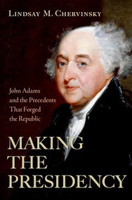 Making the Presidency (John Adams and the Precedents That Forged the Republic) by Lindsay M. Chervinsky, 9780197653845