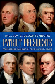 Patriot Presidents (From George Washington to John Quincy Adams) by William E. Leuchtenburg, 9780197598856