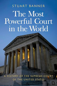 The Most Powerful Court in the World (A History of the Supreme Court of the United States) by Stuart Banner, 9780197780350