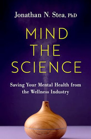 Mind the Science (Saving Your Mental Health from the Wellness Industry) by Jonathan N. Stea, 9780197748817