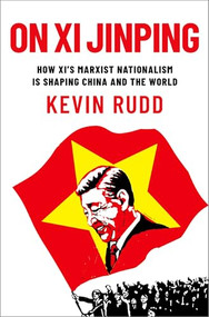 On Xi Jinping (How Xi's Marxist Nationalism is Shaping China and the World) by Kevin Rudd, 9780197766033