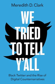 We Tried to Tell Y'All (Black Twitter and the Rise of Digital Counternarratives) by Meredith D. Clark, 9780190068141