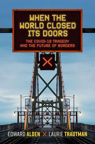 When the World Closed Its Doors (The Covid-19 Tragedy and the Future of Borders) by Edward Alden, Laurie Trautman, 9780197697818