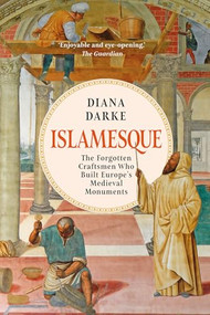 Islamesque (The Forgotten Craftsmen Who Built Europe's Medieval Monuments) by Diana Darke, 9781805260974