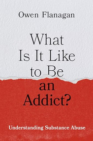 What Is It Like to Be an Addict? (Understanding Substance Abuse) by Owen Flanagan, 9780199388929