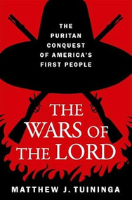 The Wars of the Lord (The Puritan Conquest of America's First People) by Matthew J. Tuininga, 9780197671764
