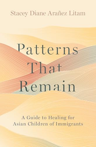 Patterns That Remain (A Guide to Healing for Asian Children of Immigrants) by Stacey Diane Arañez Litam, 9780197762677